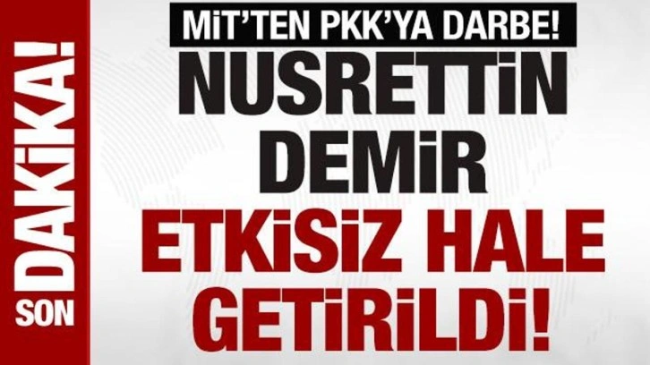 Son dakika! MİT'ten PKK'ya darbe! Nusrettin Demir etkisiz hale getirildi