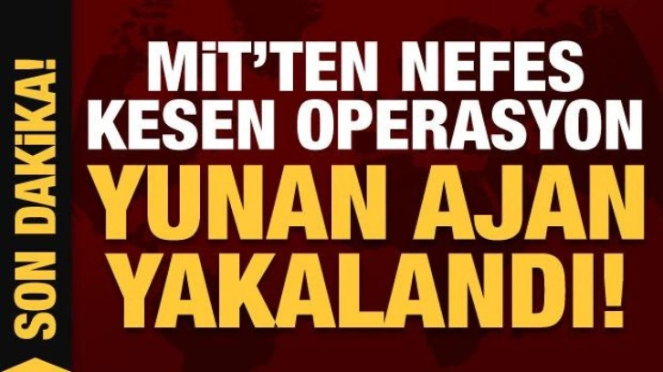 Son Dakika: MİT'ten nefes kesen operasyon: Yunan ajan yakalandı!