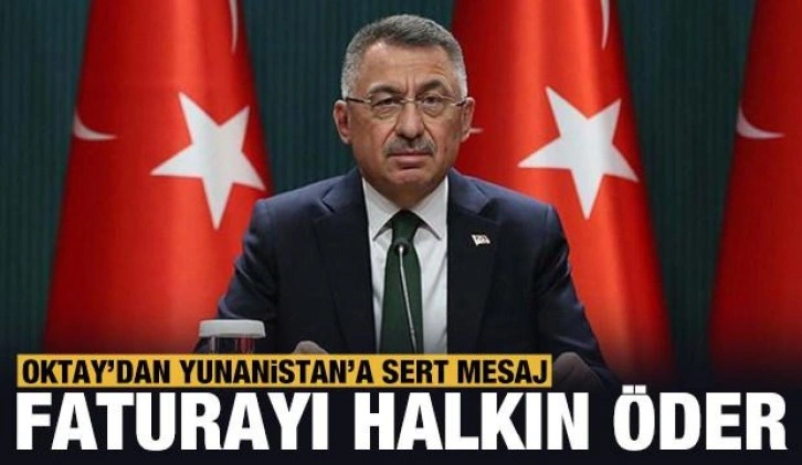 Son dakika: Oktay'dan Yunanistan'a sert mesaj: Faturasını Yunan halkı öder