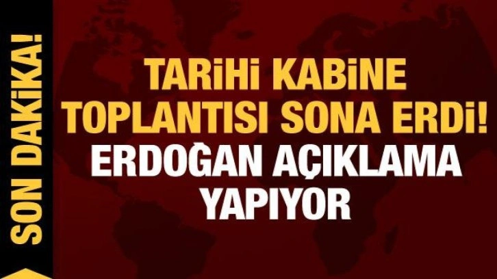 Son dakika: Tarihi kabine toplantısı sonrası Cumhurbaşkanı Erdoğan açıklama yapıyor