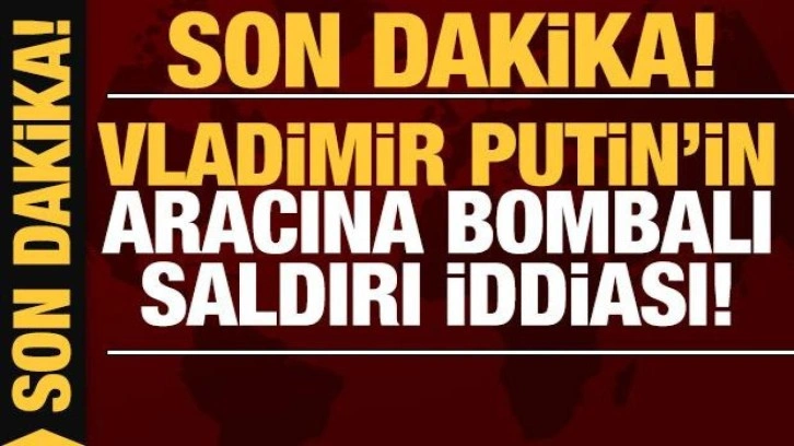 Son dakika: Vladimir Putin'in aracına bombalı saldırı iddiası!