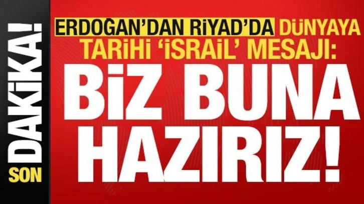 Son dakika... Erdoğan'dan Riyad'da dünyaya tarihi 'İsrail' mesajı: Buna hazırız!