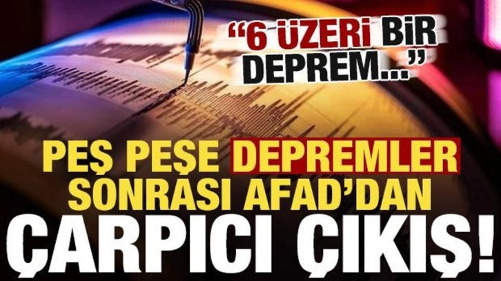 Son dakika... Peş peşe depremler sonrası AFAD'dan çarpıcı açıklama: 6 üzeri bir deprem...