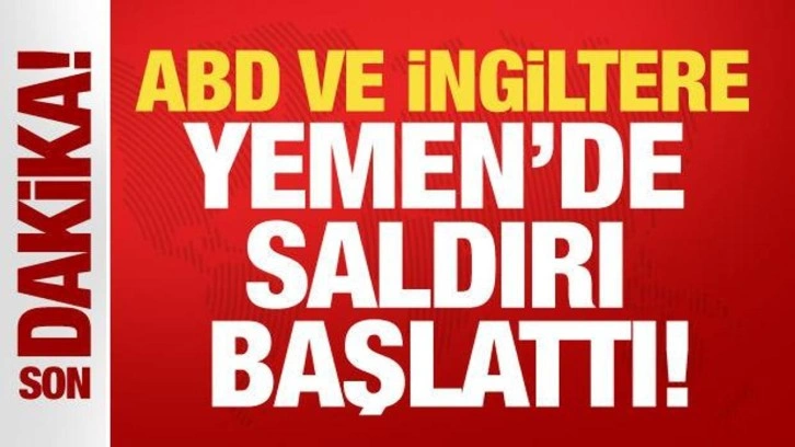 SON DAKİKA...ABD ve İngiltere, Yemen'de saldırı başlattı