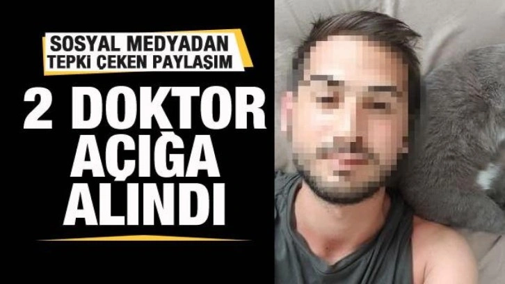 Sosyal medyadan çirkin paylaşım! 2 doktor açığa alındı