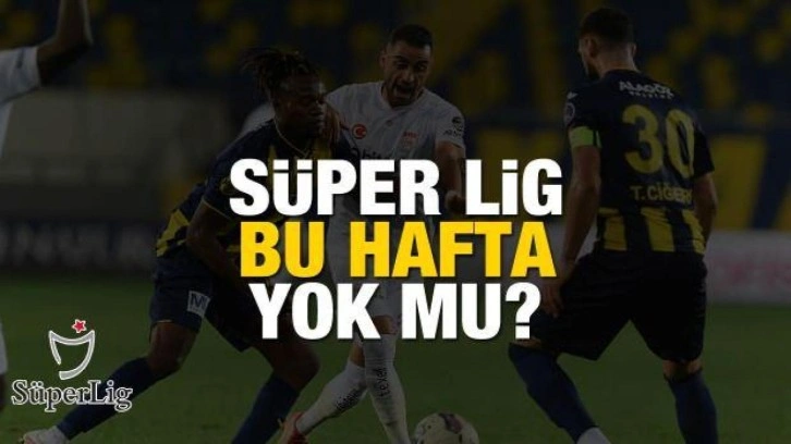 Süper Lig maçları bu hafta neden oynanmayacak?