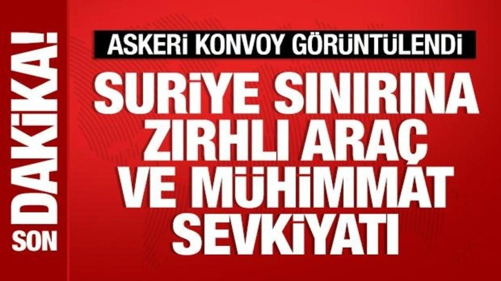 Suriye sınırına zırhlı araç ve mühimmat sevkiyatı