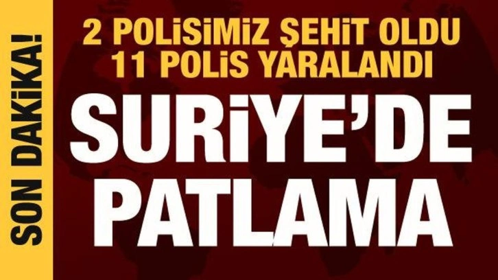 Suriye'de patlayıcı infilak etti: 2 polisimiz şehit oldu