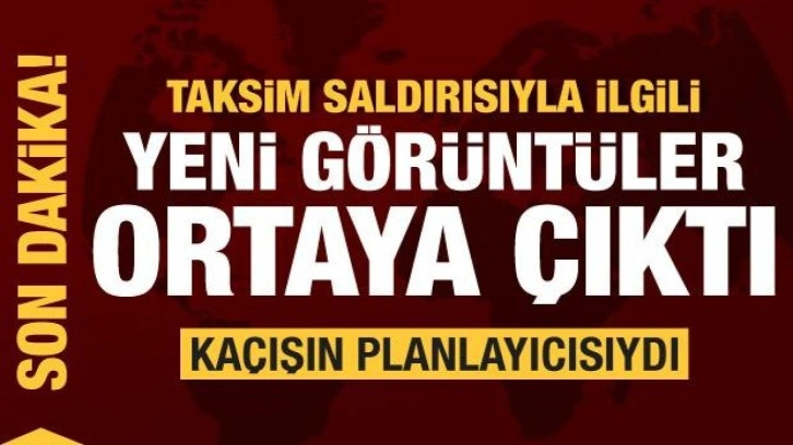 Taksim saldırısıyla ilgili yeni görüntüler ortaya çıktı