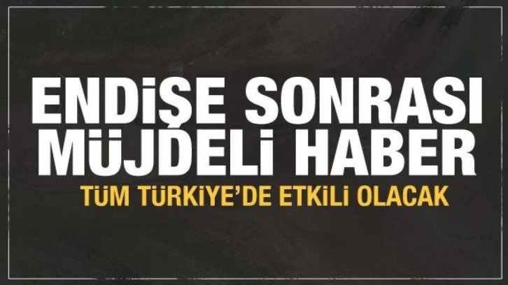 Tedirginlik yaratan  gelişme sonrası umutlandıran müjde....