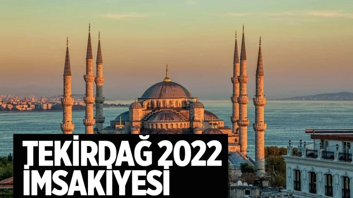 Tekirdağ sahur vakti imsak ne zaman 2022 Tekirdağ imsakiyesi-iftar saati