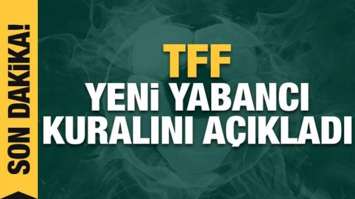 TFF, yeni yabancı kuralını açıkladı!