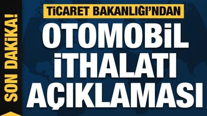 Ticaret Bakanlığı'ndan otomobil ithalatı açıklaması