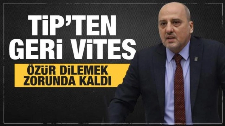 TİP'ten geri vites! Özür dilemek zorunda kaldı