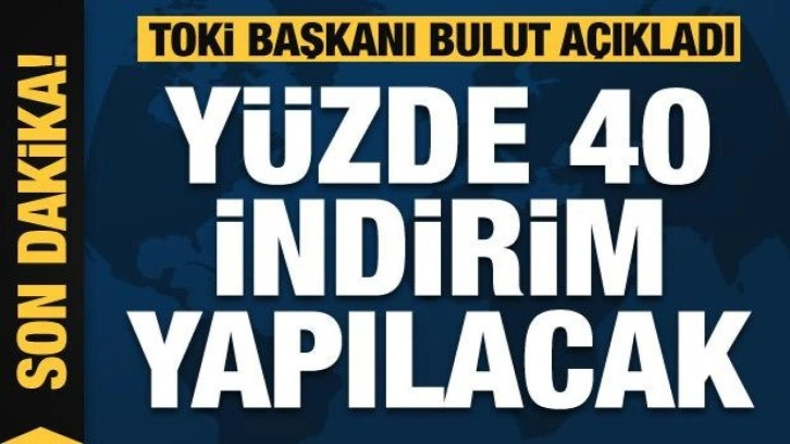 TOKİ Başkanı Bulut açıkladı: Arsalarda yüzde 40 indirim yapılacak