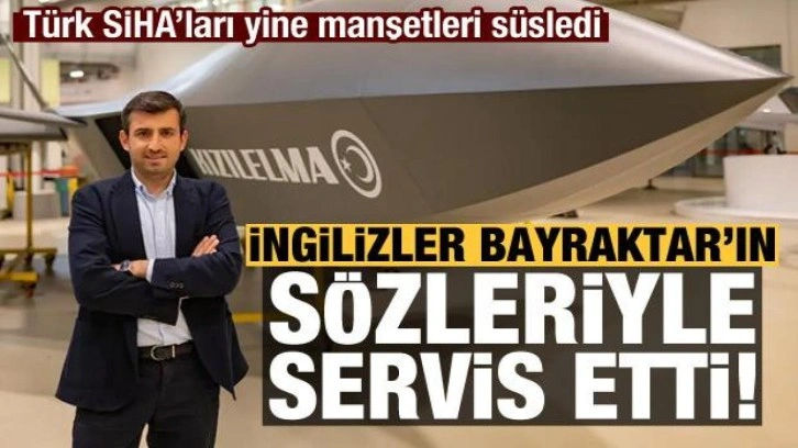 Türk SİHA'ları yine manşetleri süsledi! İngilizler Bayraktar'ın sözleriyle servis etti