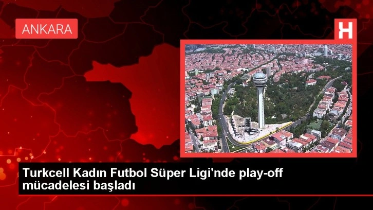 Turkcell Kadın Futbol Süper Ligi'nde play-off mücadelesi başladı