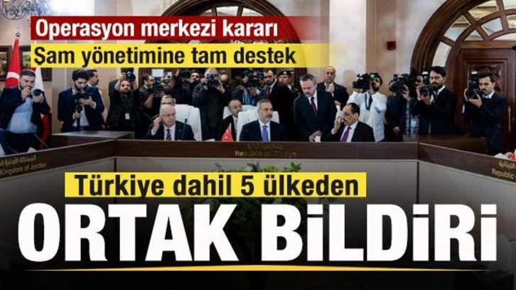 Türkiye dahil 5 ülkeden ortak bildiri: Operasyon merkezi kararı! Şam yönetimine tam destek