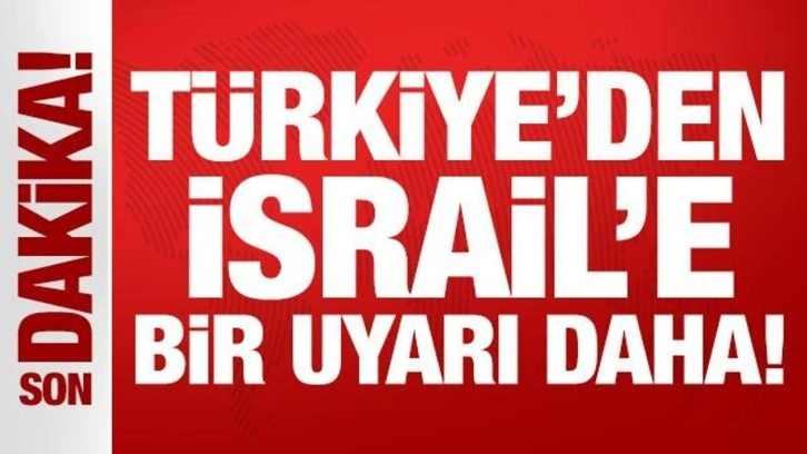 Türkiye'den İsrail'e bir uyarı daha!