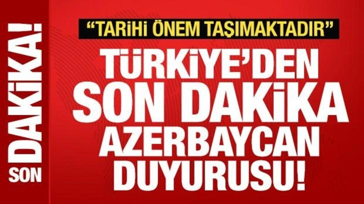 Türkiye'den son dakika Azerbaycan duyurusu: Tarihi bir önem taşımaktadır!