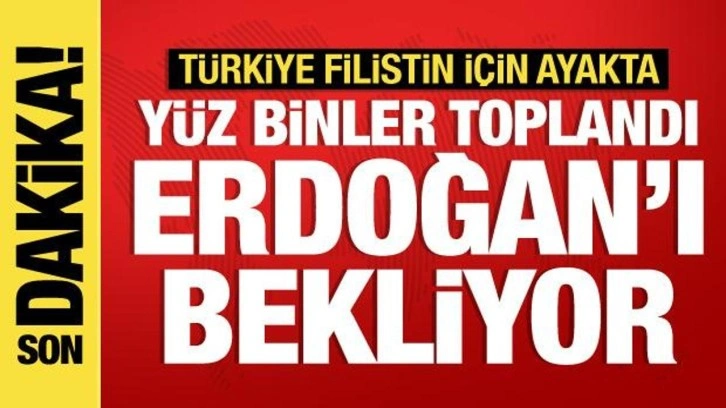 Türkiye Filistin için ayakta! Yüz binler toplandı, Erdoğan'ı bekliyor