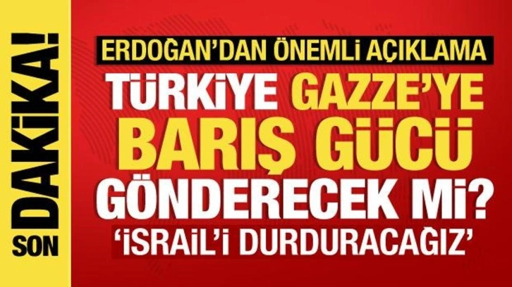 Türkiye, Gazze'ye barış gücü gönderecek mi? Erdoğan'dan son dakika açıklama