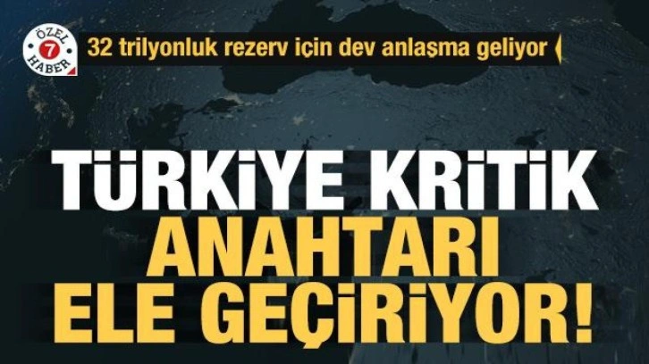 Türkiye kritik anahtarı ele geçiriyor! 32 trilyonluk rezerv için dev anlaşma...