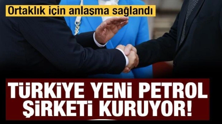 Türkiye yeni petrol şirketi kuruyor: Ortaklık için anlaşma sağlandı