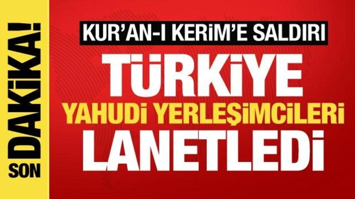 Türkiye'den Kur'an-ı Kerim'e saldıran Yahudi yerleşimcilere sert tepki