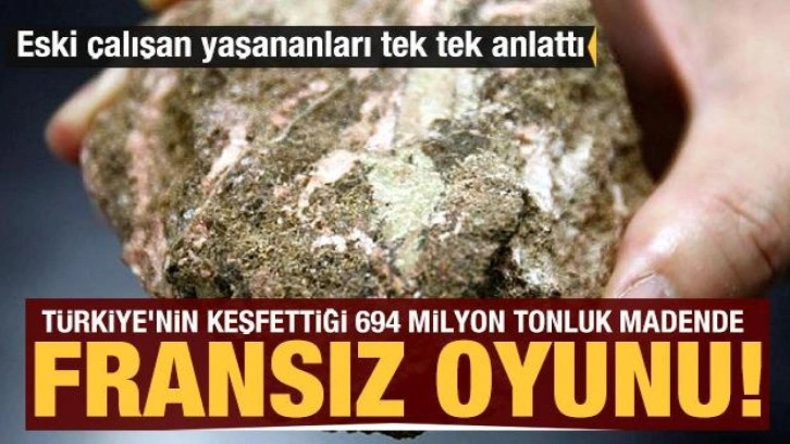 Türkiye'nin keşfettiği 694 milyon tonluk madende Fransız oyunu: Yol yapalım madeni verin