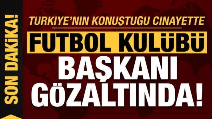 Türkiye'nin konuştuğu Nazmi Arıkan cinayetinde fubol kulübü başkanı gözaltında!