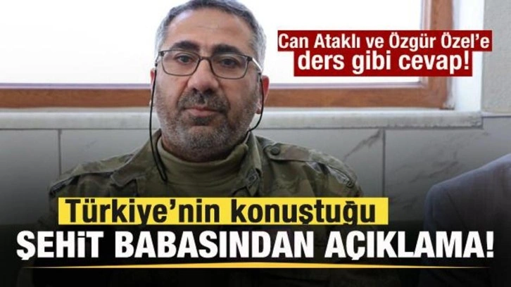 Türkiye'nin konuştuğu şehit babasından açıklama Can Ataklı ve Özgür Özel'e ders gibi cevap