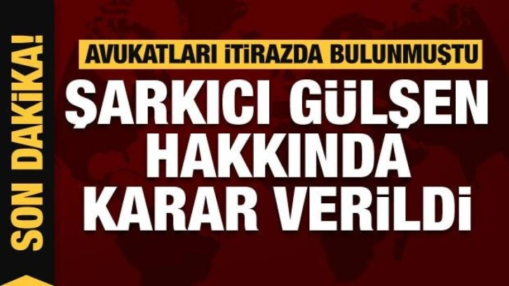 Tutukluluğa itiraz edilmişti! Şarkıcı Gülşen hakkında karar verildi