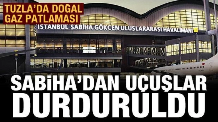 Tuzla'da doğal gaz patlaması: Sabiha Gökçen bir saat boyunca uçuşa kapatıldı