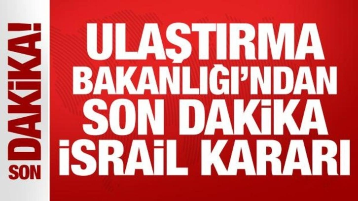 Ulaştırma Bakanlığı'ndan İsrail kararı: Gemilerin güvenlik seviyesi 3’e çıkarıldı