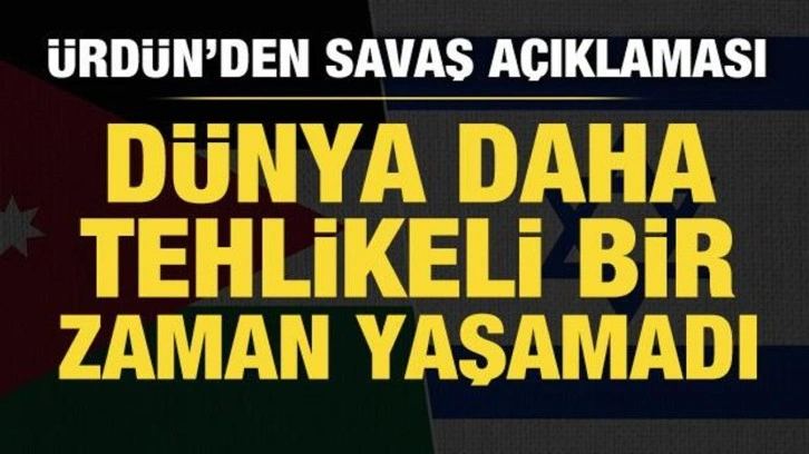 Ürdün Kralı Abdullah: "Şu anda yaşadığımızdan daha tehlikeli bir zaman hatırlamıyorum"