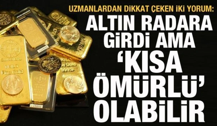 Uzmanlardan dikkat çeken iki yorum: Altın radara girdi ama kısa ömürlü olabilir