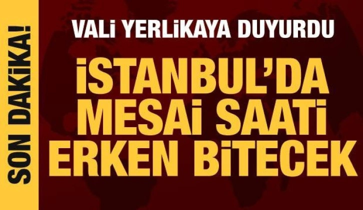 Vali Yerlikaya açıkladı: İstanbul'da kamu ve kuruluşların mesaisi 15.30'da bitecek