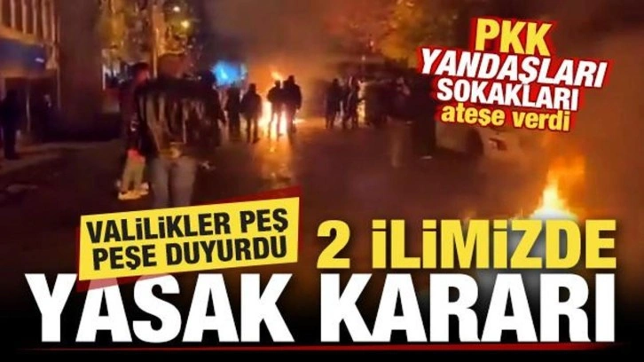 Valilikler peş peşe duyurdu! 2 ilimizde yasak kararı! PKK yandaşları sokakları ateşe verdi