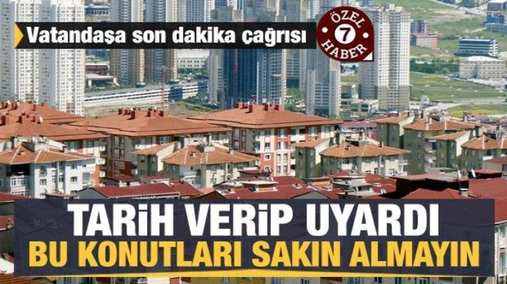 Vatandaşa son dakika çağrısı: Tarih verip uyardı, sakın bu konutları almayın