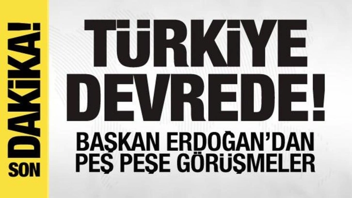 Ve Türkiye devrede! Başkan Erdoğan'dan peş peşe görüşmeler