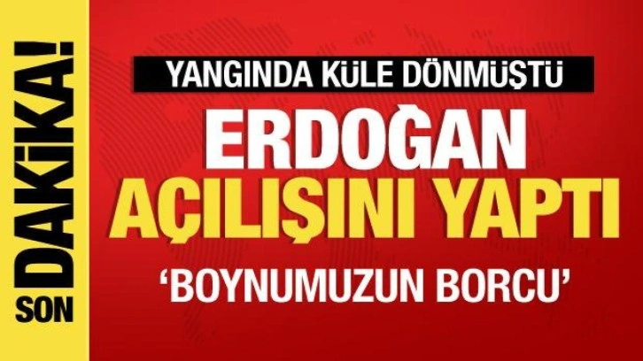 Yangında kül olmuştu! Erdoğan açılışını yaptı: Borcumuzu ödüyoruz