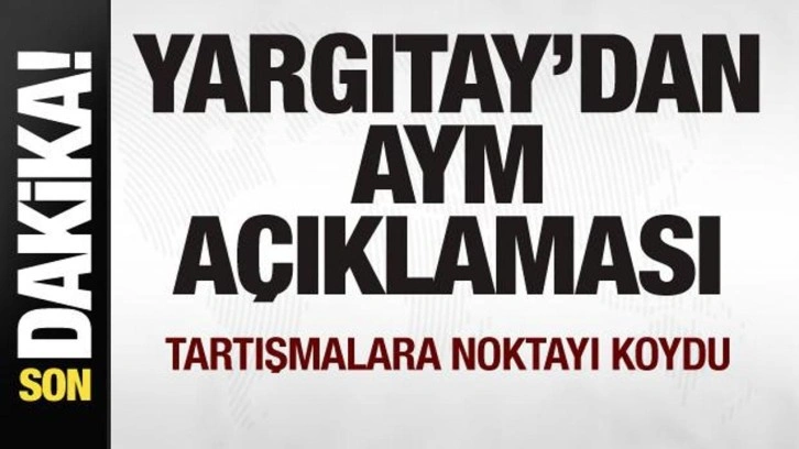 Yargıtay'dan AYM açıklaması! Tartışmalara noktayı koydu