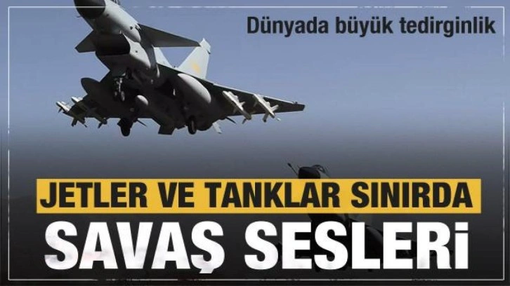 Yeni bir savaş çıkabilir! Jetler ve tanklar sınıra dayandı