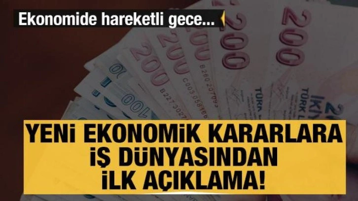 Yeni ekonomik kararlara iş dünyasından ilk açıklama