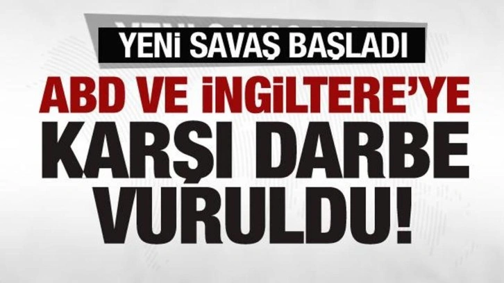 Yeni savaş başladı! ABD ve İngiltere'ye darbe vuruldu!