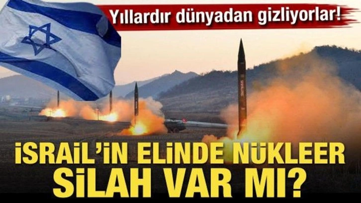 Yıllardır dünyadan gizliyorlar! İsrail'in elinde nükleer silah var mı?