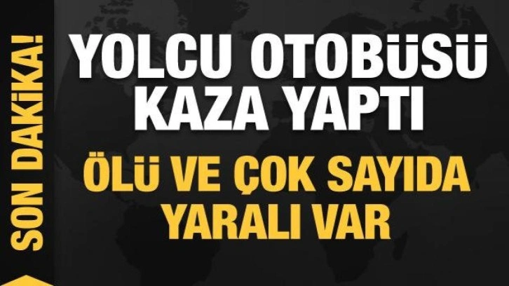 Yolcu otobüsü kaza yaptı! Ölü ve çok sayıda yaralı var