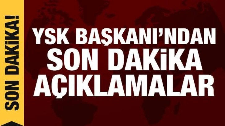 YSK Başkanı'ndan son dakika tutanak açıklaması