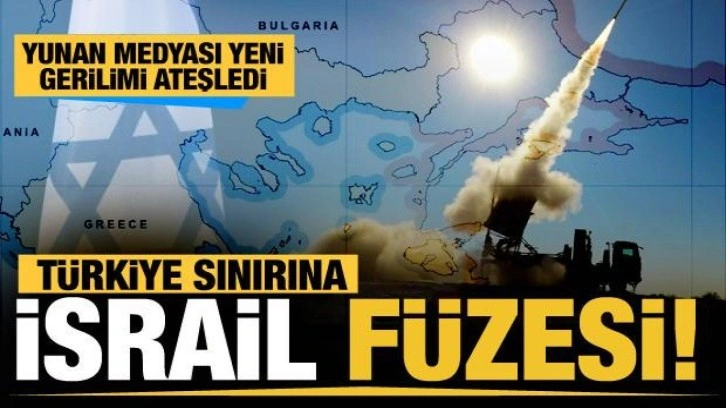 Yunanistan basını yazı: Türkiye'ye karşı sınıra İsrail füzesi!